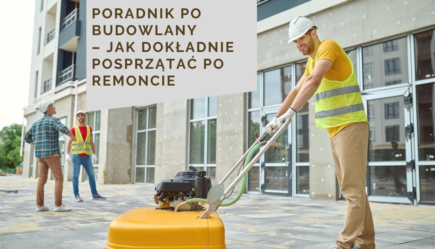 Poradnik po budowlany – jak dokładnie posprzątać po remoncie