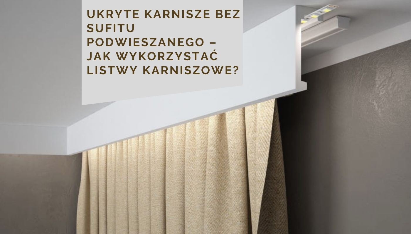 Ukryte karnisze bez sufitu podwieszanego – jak wykorzystać listwy karniszowe?