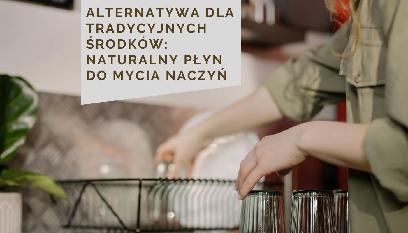 Alternatywa dla tradycyjnych środków: Naturalny płyn do mycia naczyń