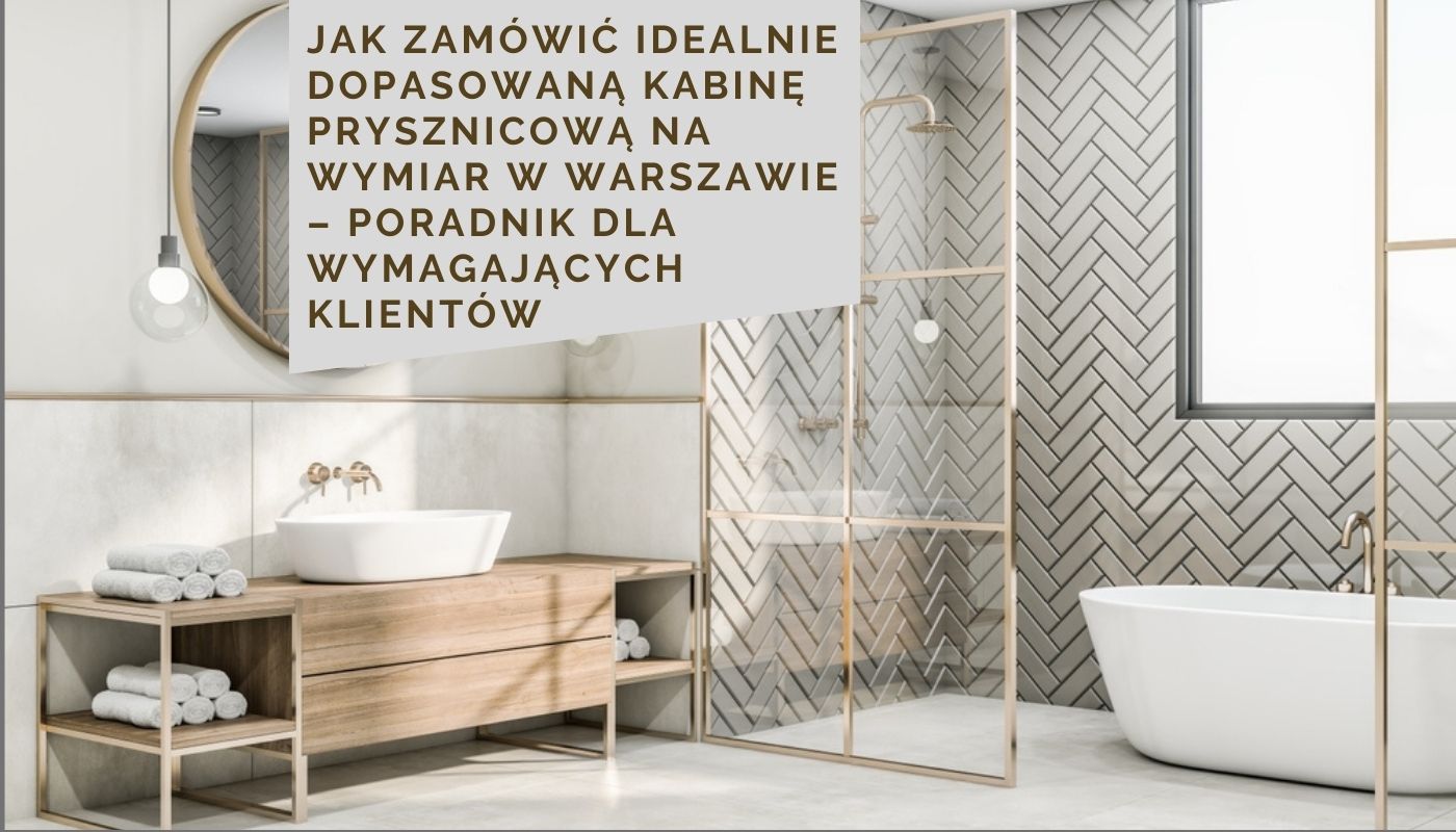 Jak zamówić idealnie dopasowaną kabinę prysznicową na wymiar w Warszawie – poradnik dla wymagających klientów