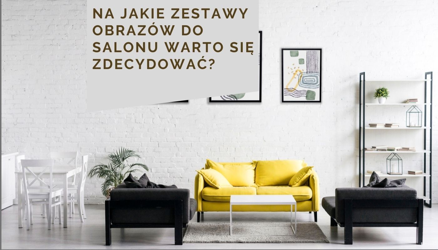 Na jakie zestawy obrazów do salonu warto się zdecydować?