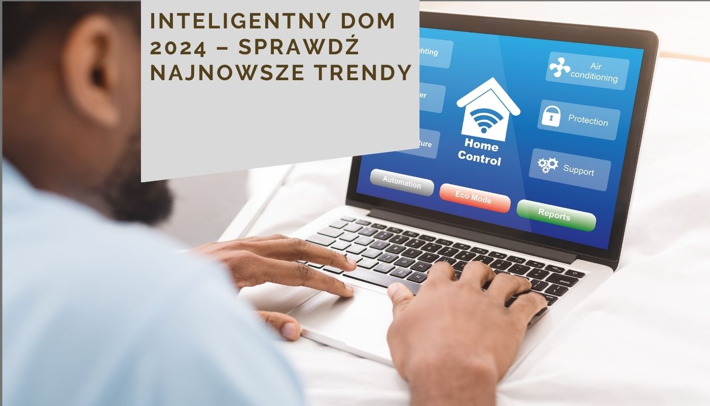 Inteligentny dom 2024 – sprawdź najnowsze trendy