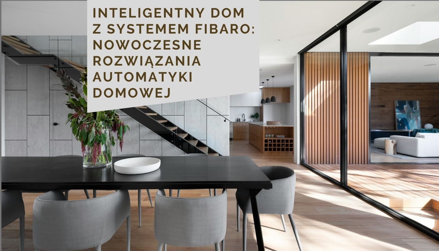 Inteligentny dom z systemem Fibaro: nowoczesne rozwiązania automatyki domowej