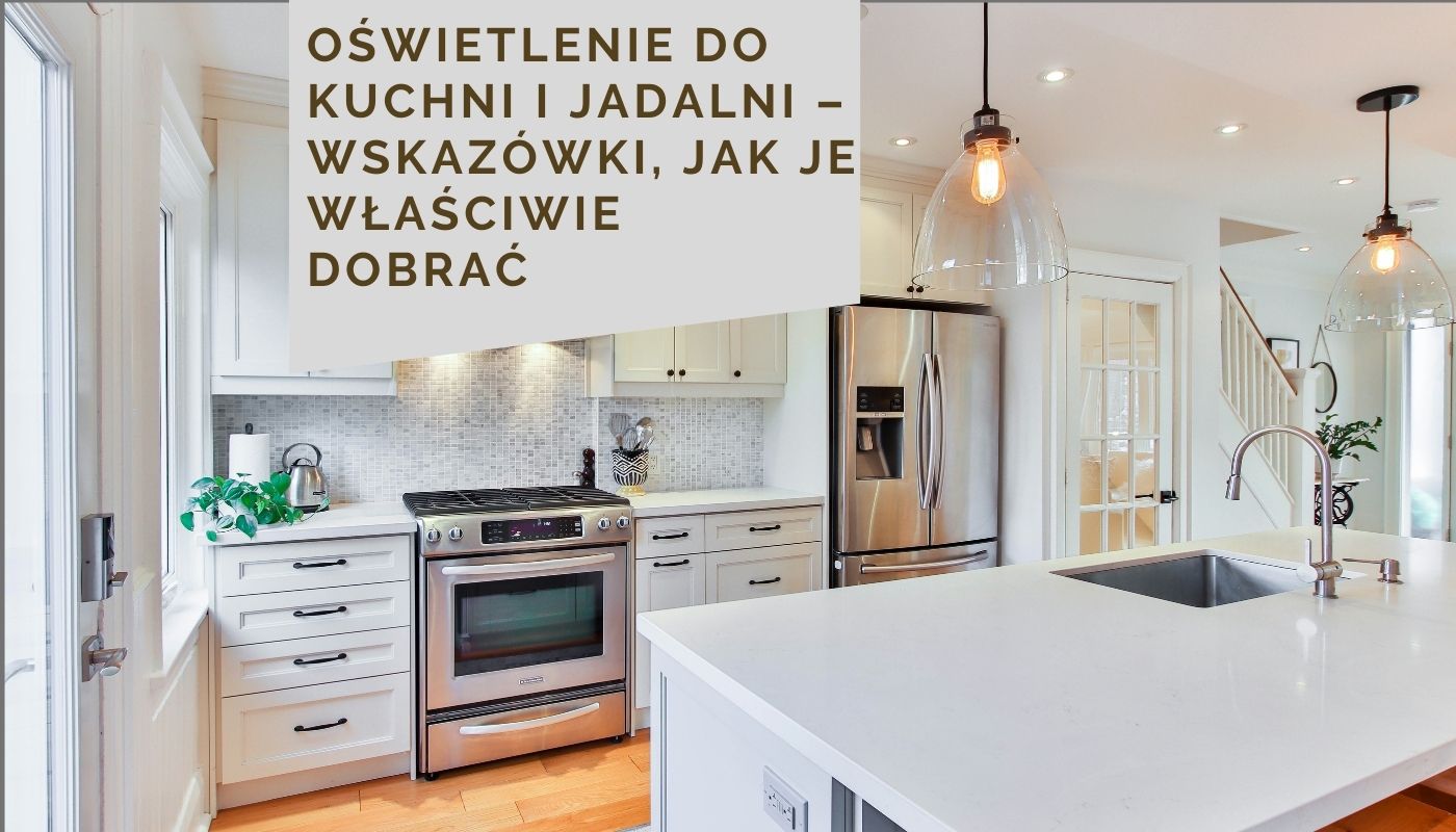 Oświetlenie do kuchni i jadalni – wskazówki, jak je właściwie dobrać
