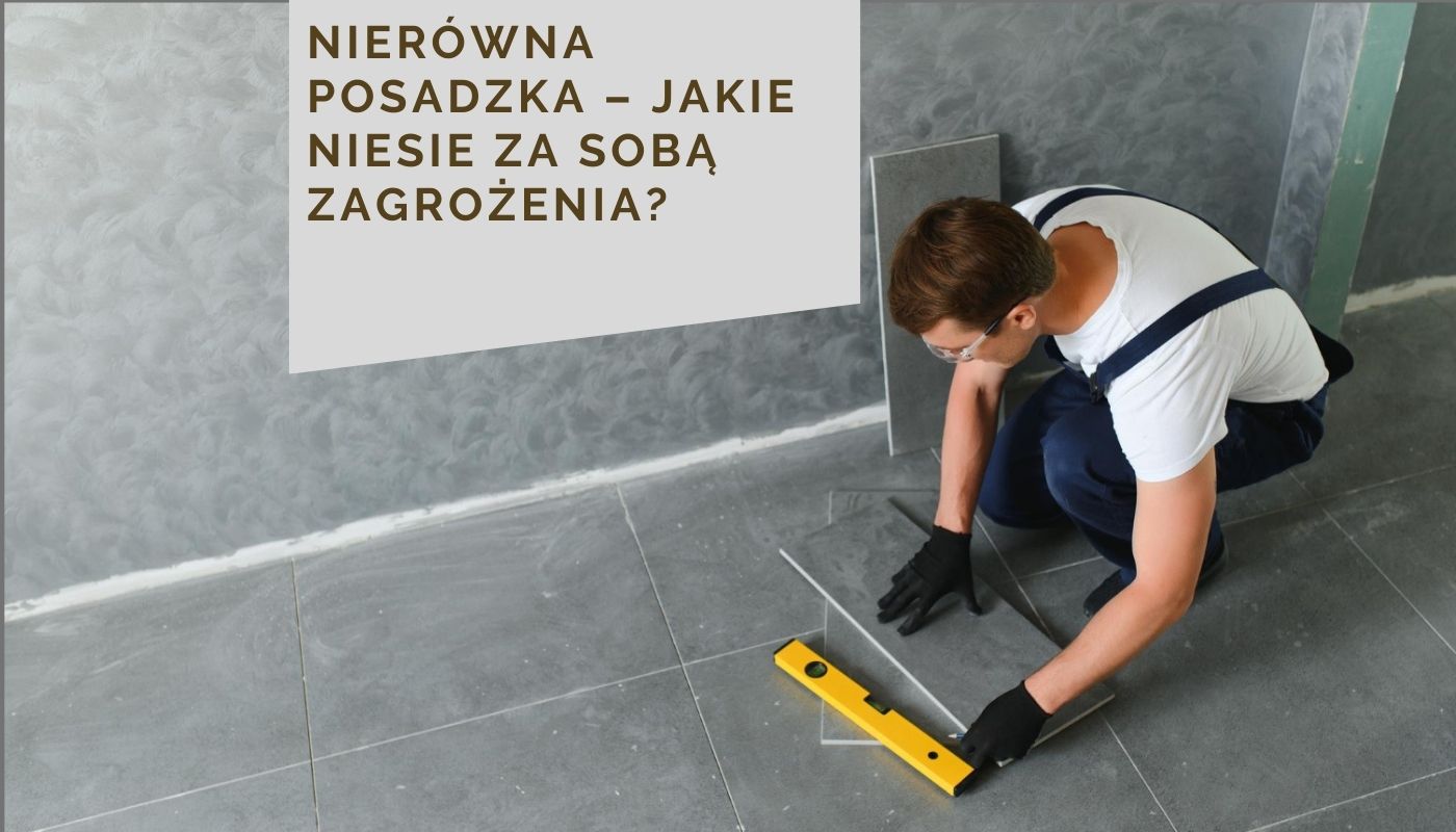 Nierówna posadzka – jakie niesie za sobą zagrożenia?