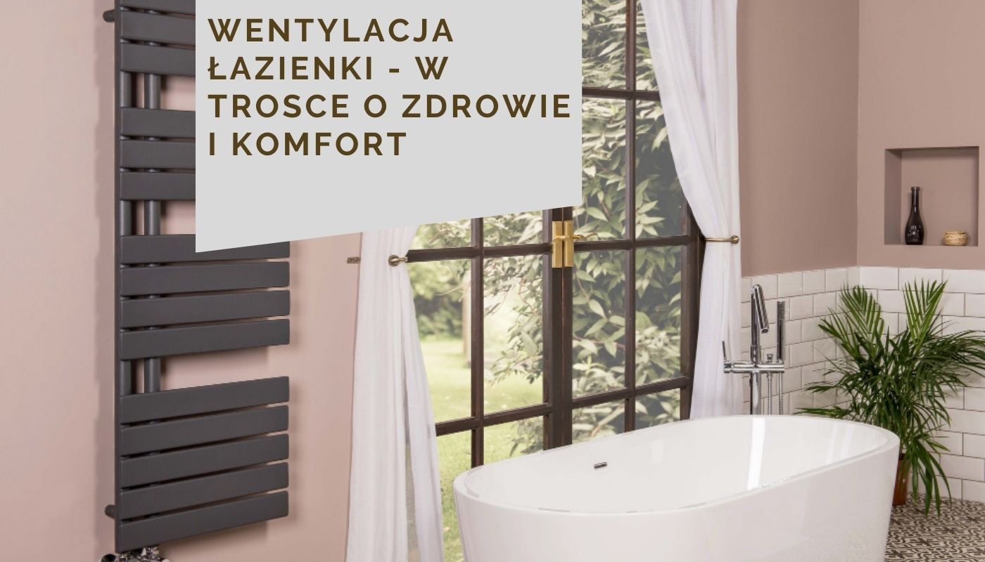 Wentylacja łazienki - w trosce o zdrowie i komfort