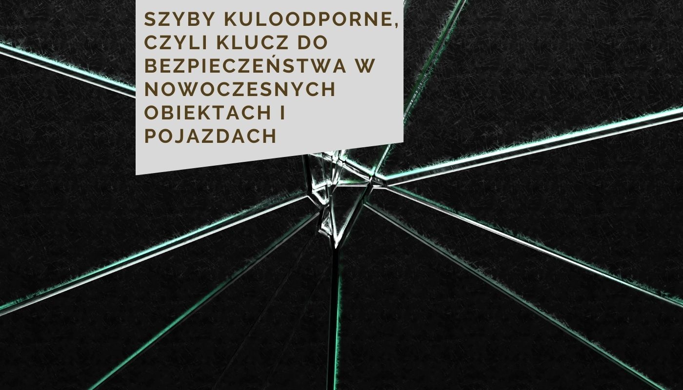 Szyby kuloodporne, czyli klucz do bezpieczeństwa w nowoczesnych obiektach i pojazdach