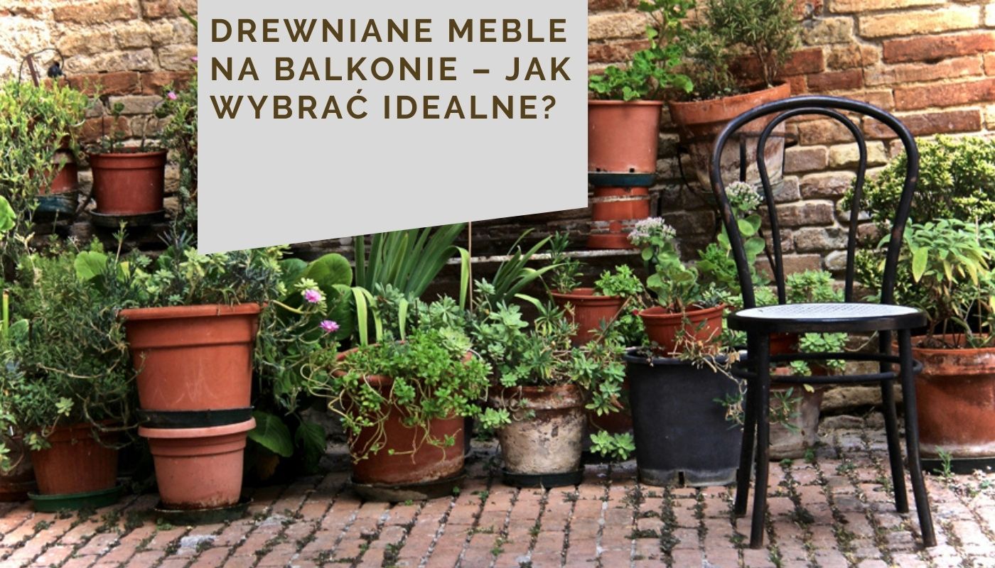 Drewniane meble na balkonie – jak wybrać idealne?