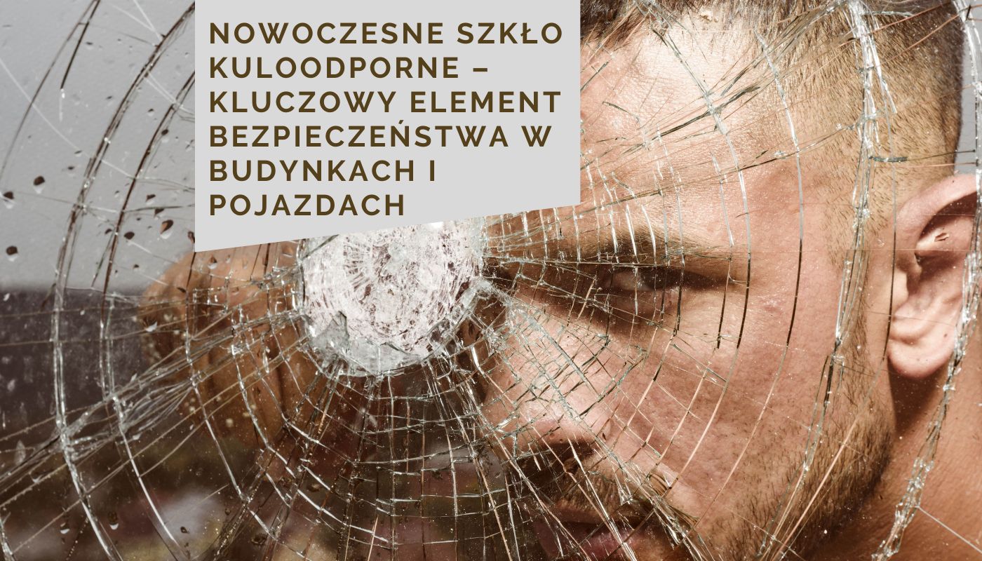 Nowoczesne szkło kuloodporne – kluczowy element bezpieczeństwa w budynkach i pojazdach