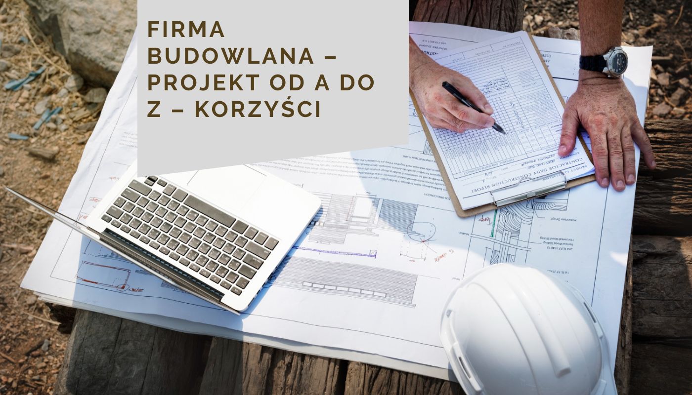Firma budowlana – projekt od A do Z – korzyści
