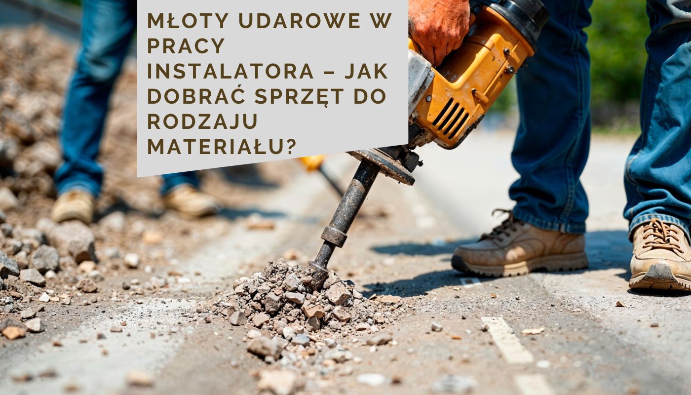 Młoty udarowe w pracy instalatora – jak dobrać sprzęt do rodzaju materiału?