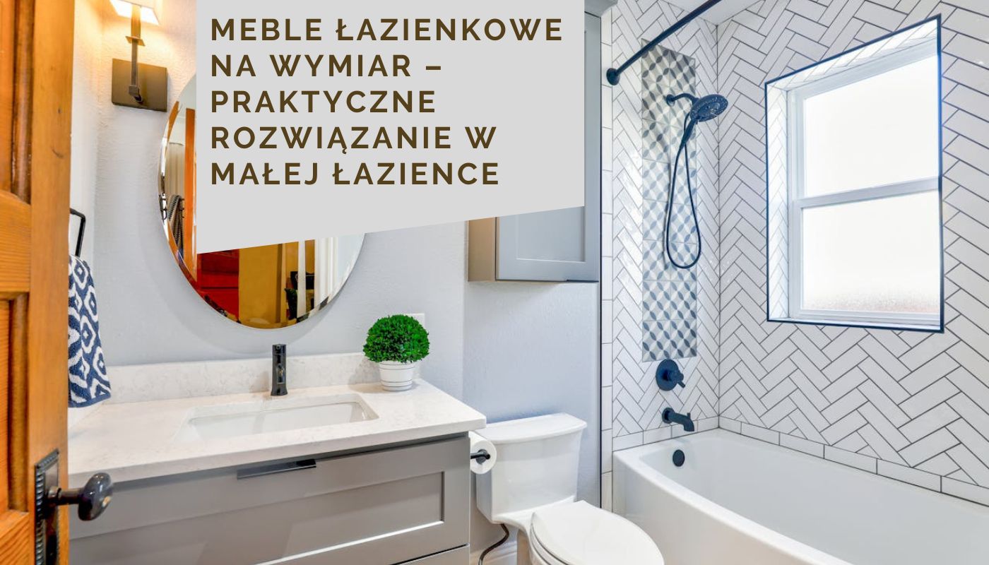 Meble łazienkowe na wymiar – praktyczne rozwiązanie w małej łazience