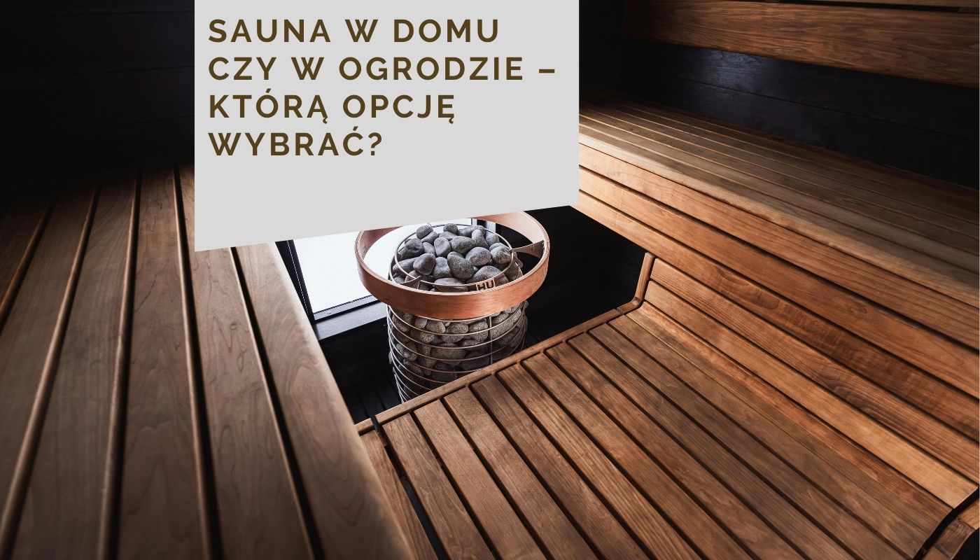 Sauna w domu czy w ogrodzie – którą opcję wybrać?