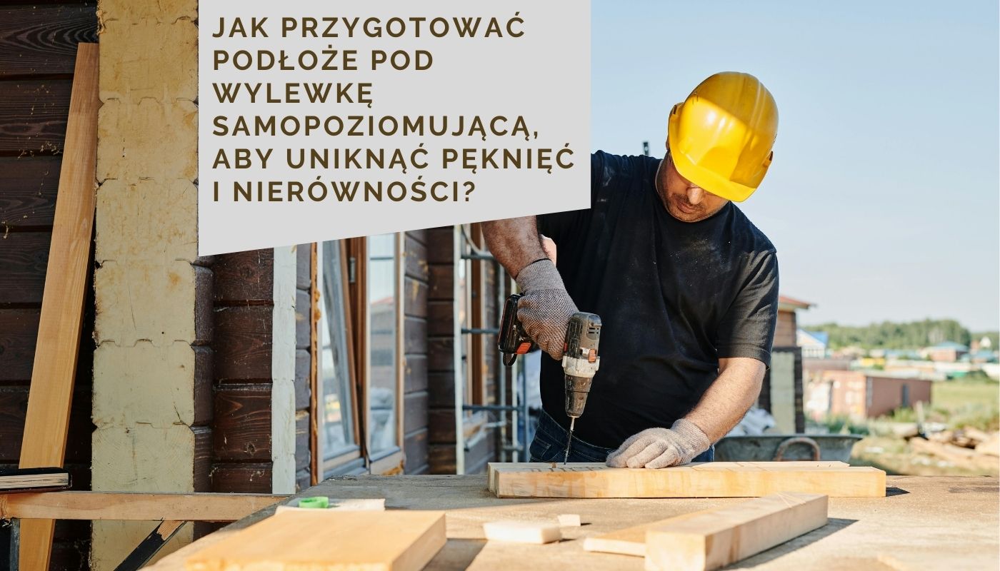 Jak przygotować podłoże pod wylewkę samopoziomującą, aby uniknąć pęknięć i nierówności?