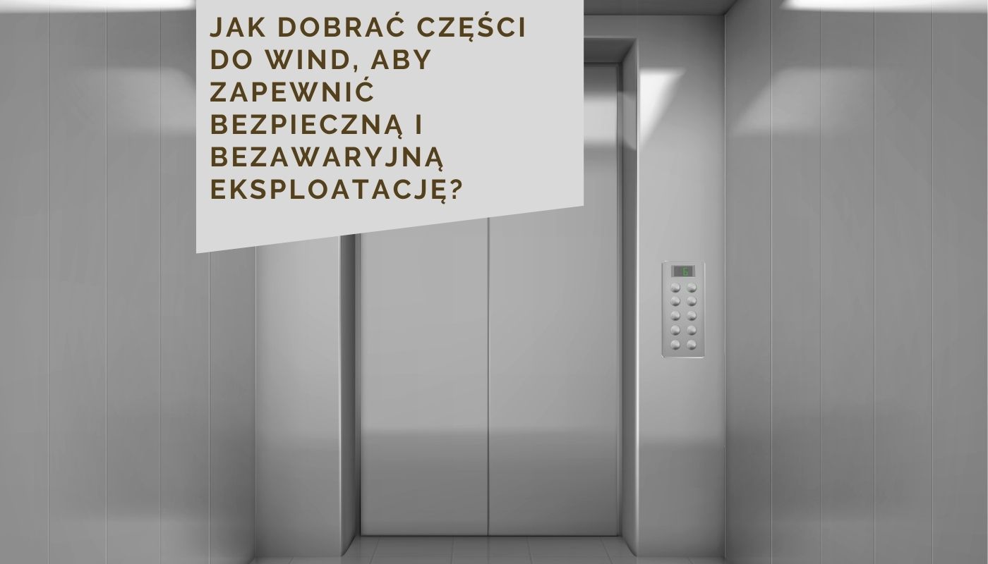Jak dobrać części do wind, aby zapewnić bezpieczną i bezawaryjną eksploatację?