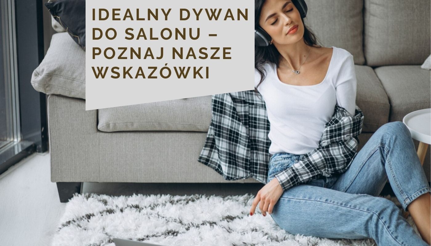 Idealny dywan do salonu – poznaj nasze wskazówki