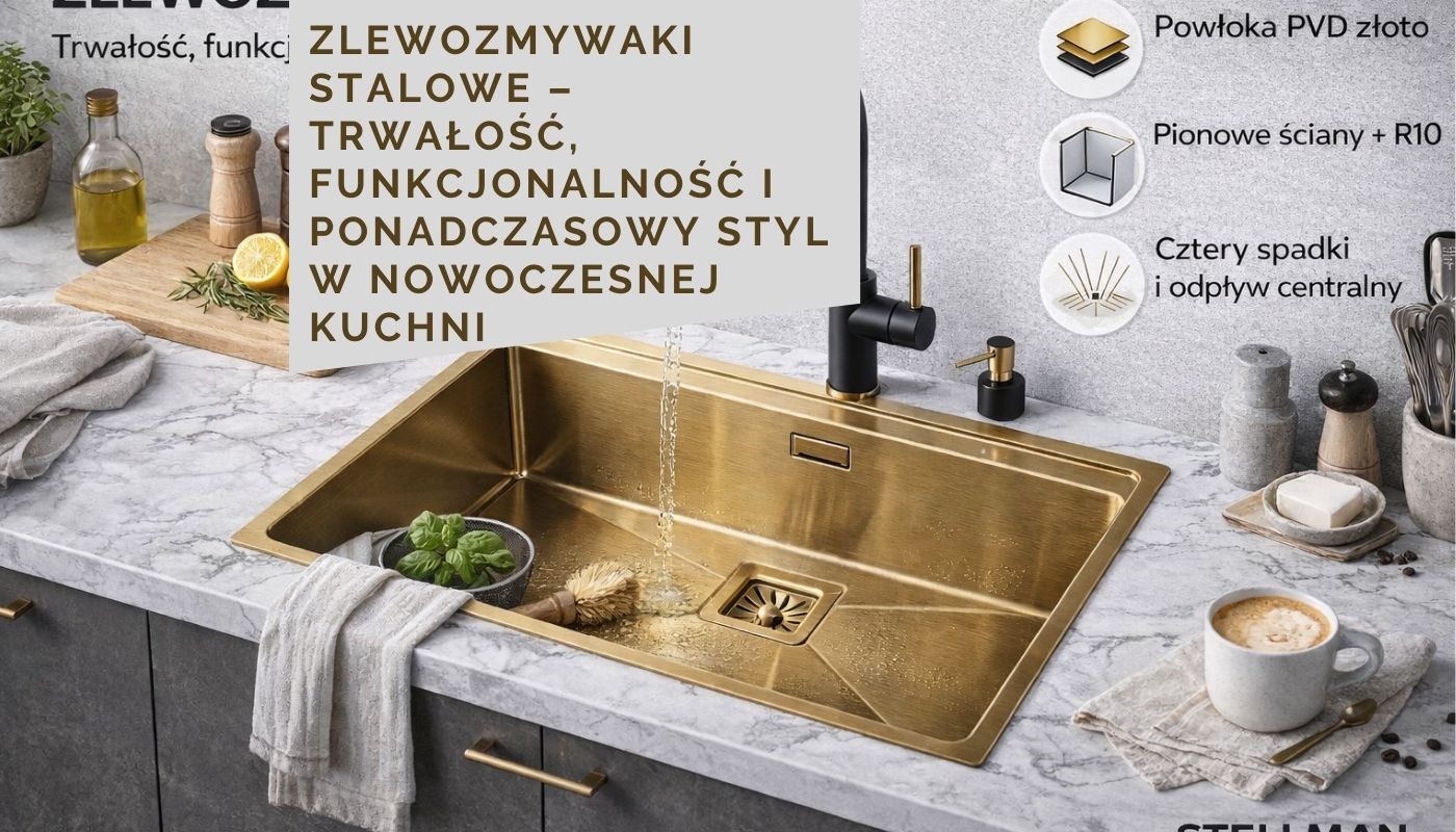 Zlewozmywaki stalowe – trwałość, funkcjonalność i ponadczasowy styl w nowoczesnej kuchni
