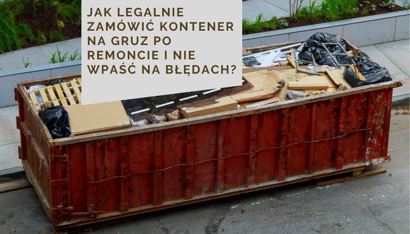 Jak legalnie zamówić kontener na gruz po remoncie i nie wpaść na błędach?