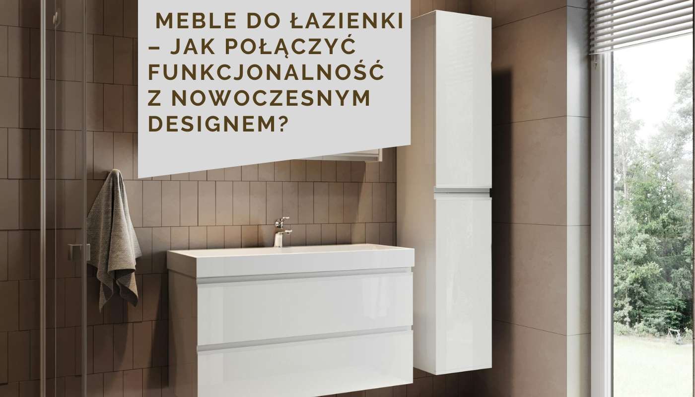 Meble do łazienki – jak połączyć funkcjonalność z nowoczesnym designem?