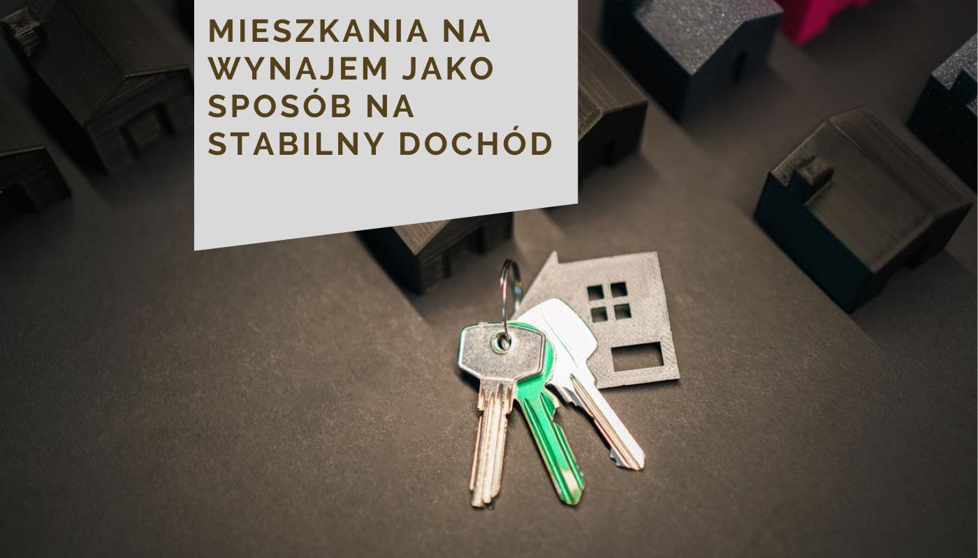 Mieszkania na wynajem jako sposób na stabilny dochód