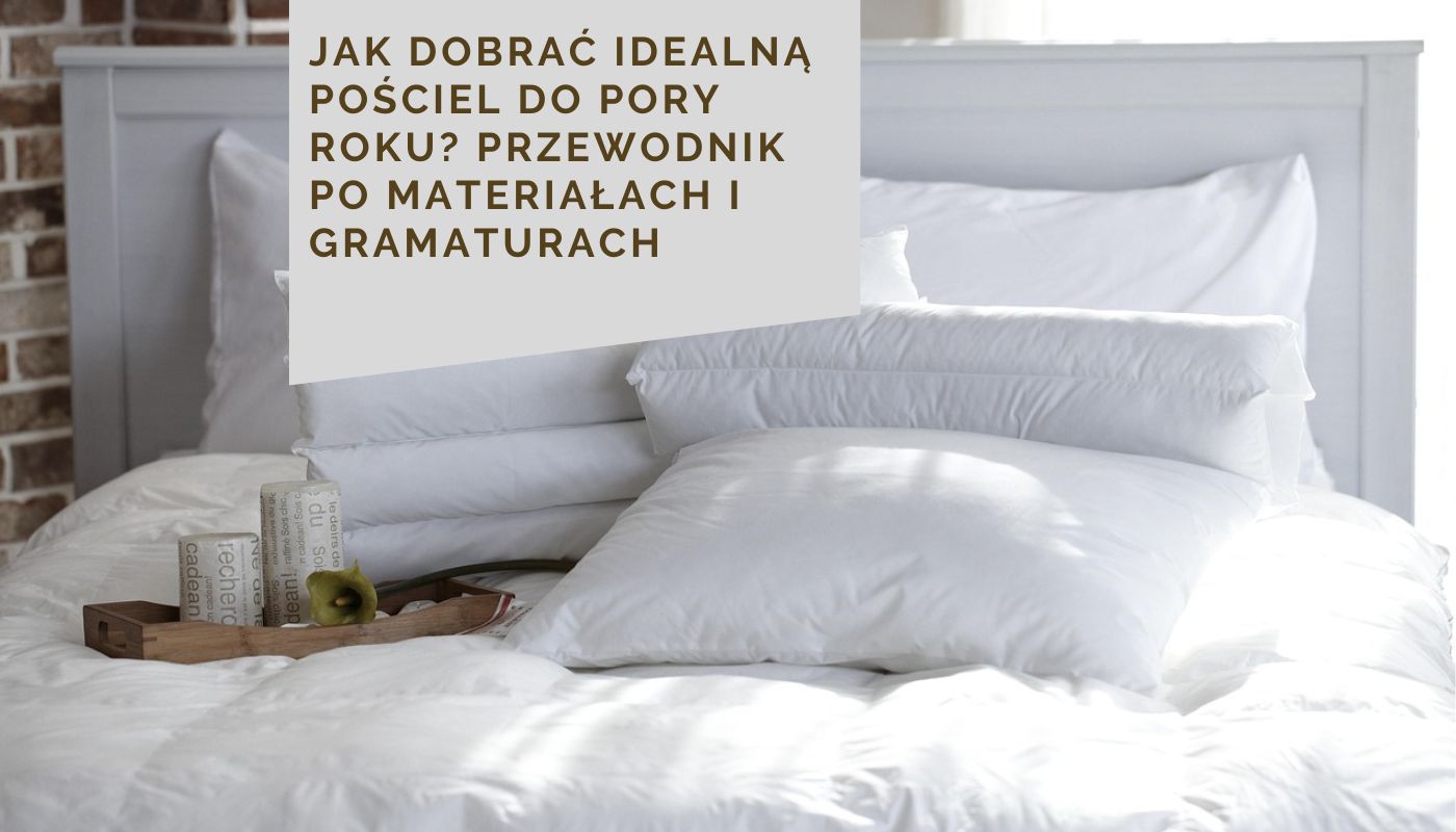 Jak dobrać idealną pościel do pory roku? Przewodnik po materiałach i gramaturach