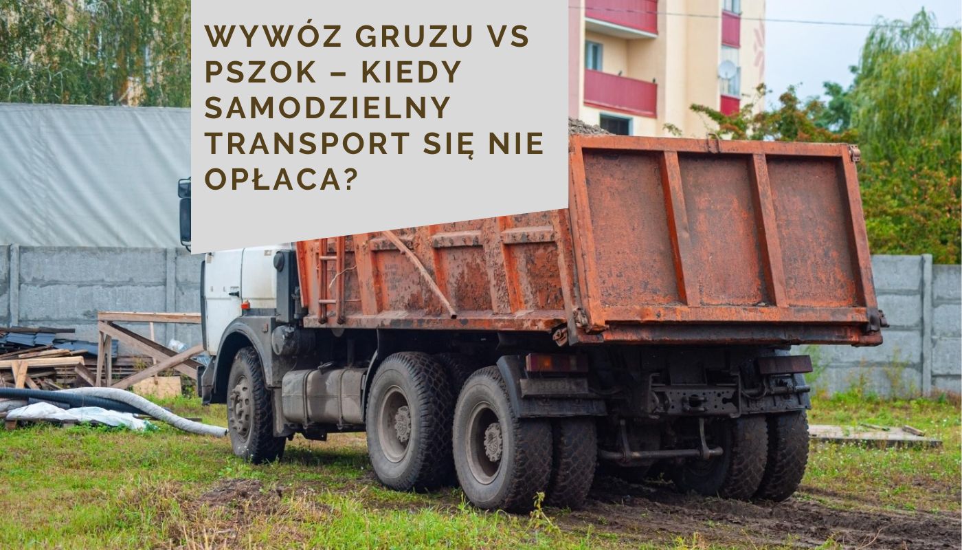 Wywóz gruzu vs PSZOK – kiedy samodzielny transport się nie opłaca?