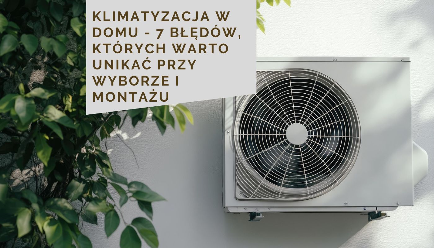 Klimatyzacja w domu - 7 błędów, których warto unikać przy wyborze i montażu