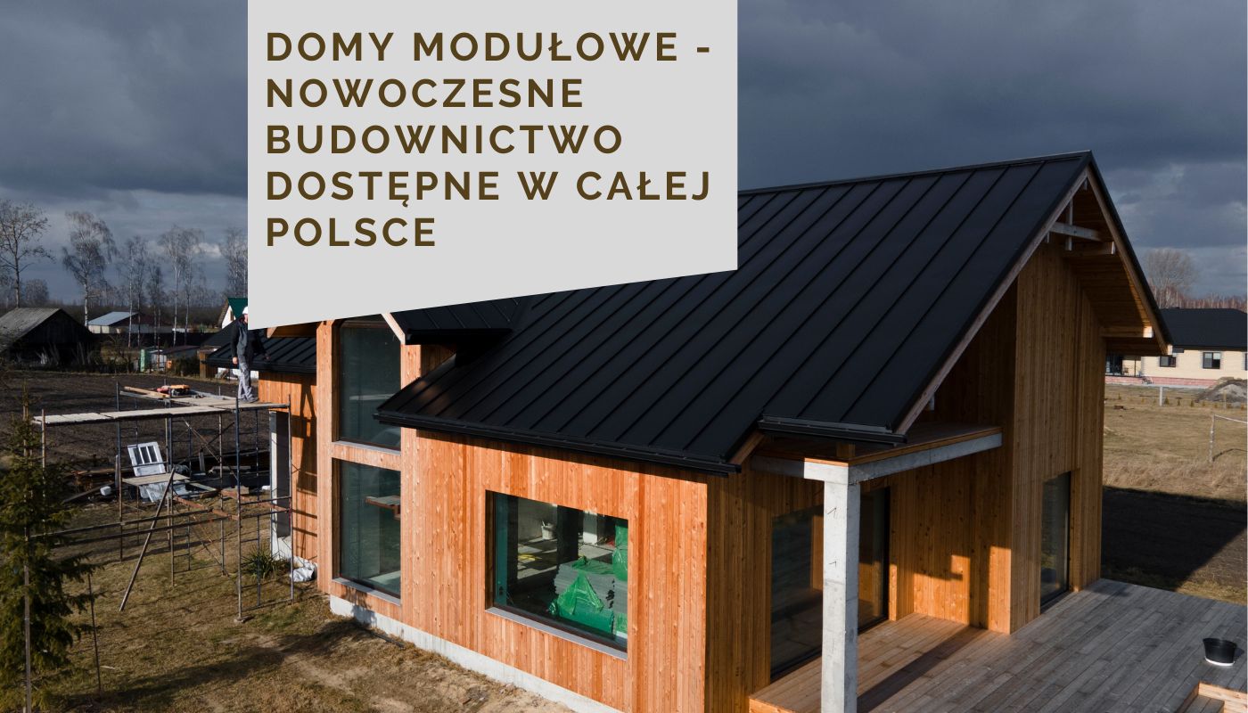 Domy modułowe - nowoczesne budownictwo dostępne w całej Polsce