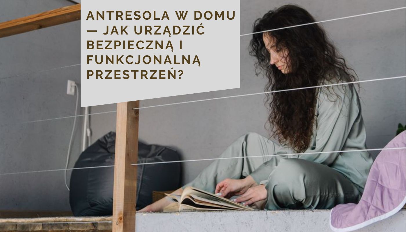 Antresola w domu — jak urządzić bezpieczną i funkcjonalną przestrzeń?