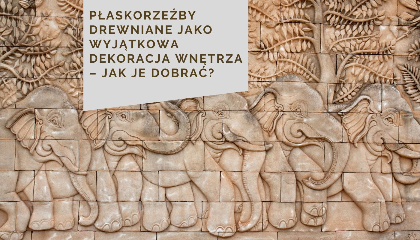 Płaskorzeźby drewniane jako wyjątkowa dekoracja wnętrza – jak je dobrać?