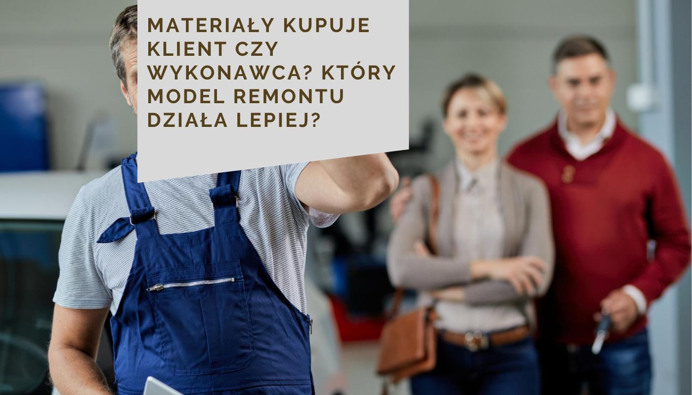 Materiały kupuje klient czy wykonawca? Który model remontu działa lepiej?