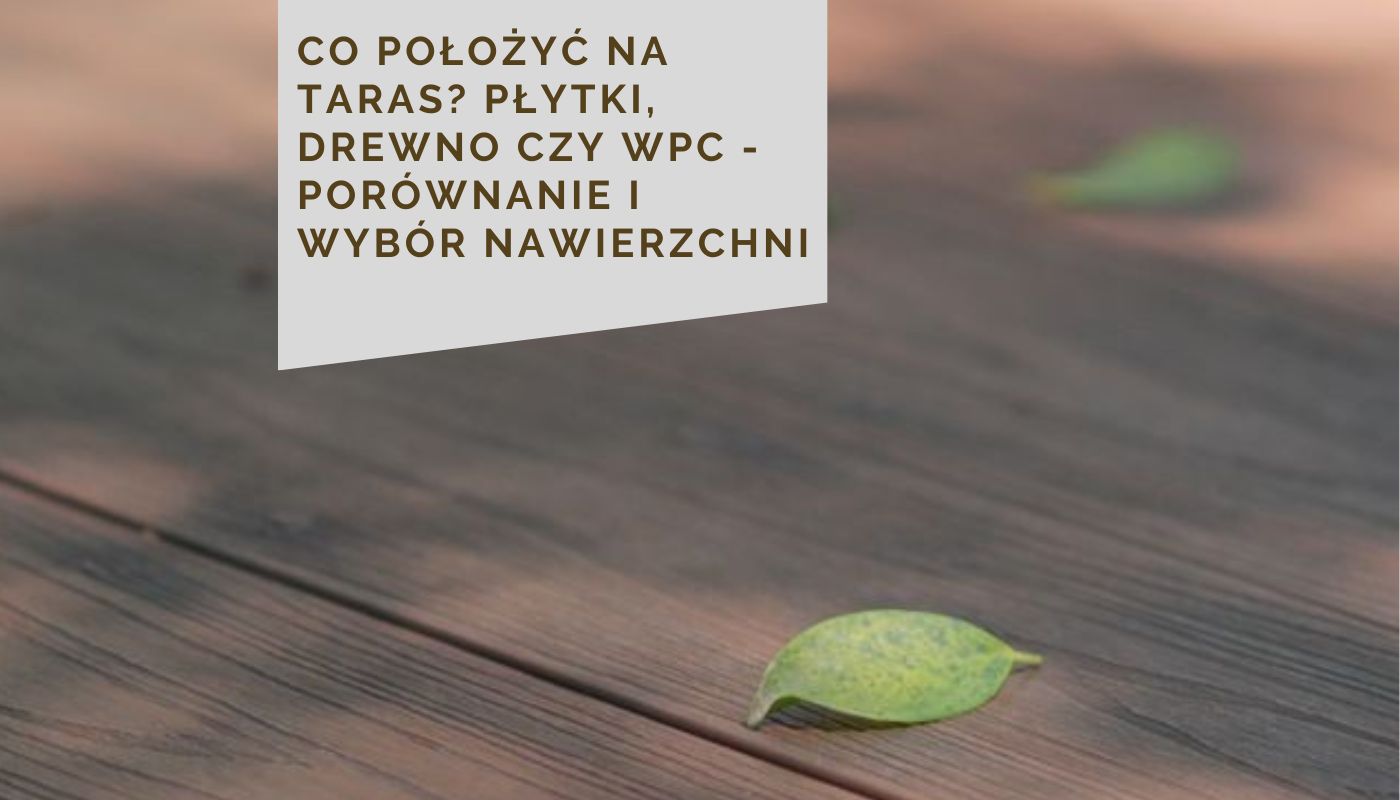 Co położyć na taras? Płytki, drewno czy WPC - porównanie i wybór nawierzchni