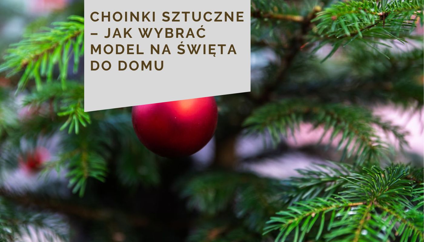 Choinki sztuczne – jak wybrać model na święta do domu