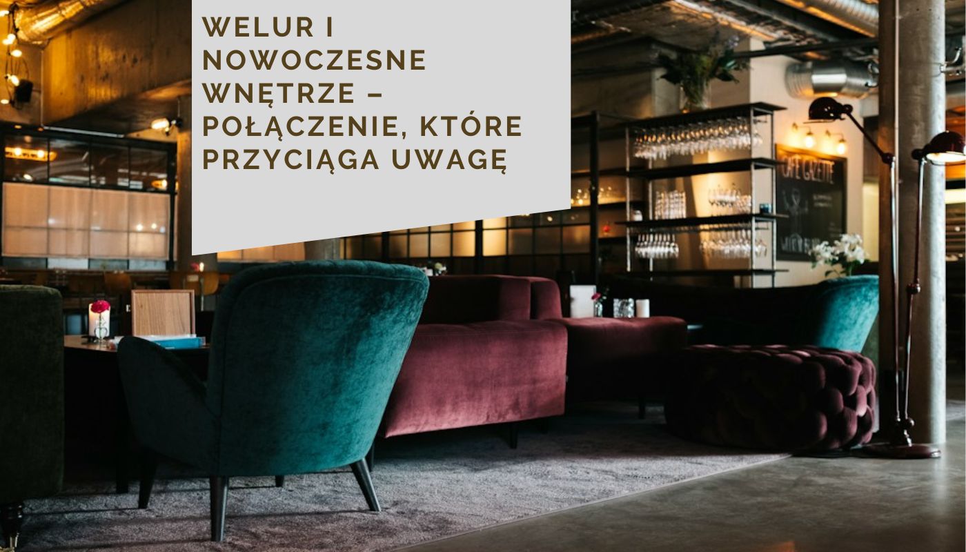 Welur i nowoczesne wnętrze – połączenie, które przyciąga uwagę