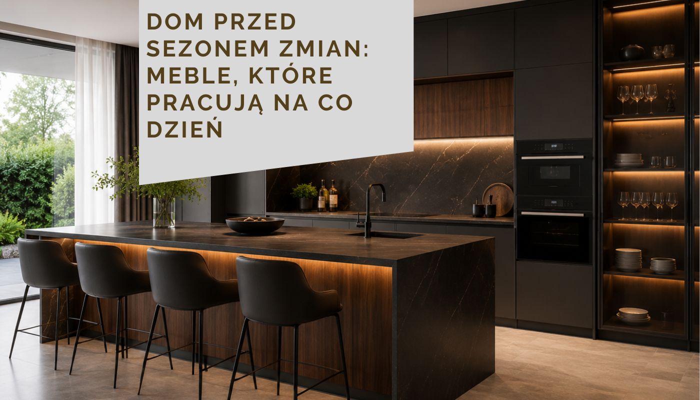 Dom przed sezonem zmian: meble, które pracują na co dzień
