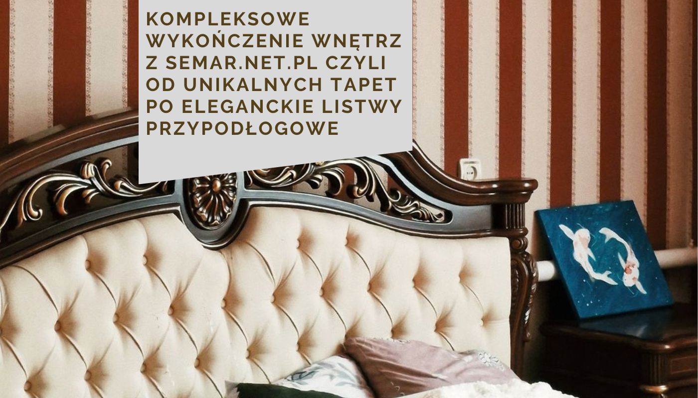 Kompleksowe wykończenie wnętrz z Semar.net.pl czyli od unikalnych tapet po eleganckie listwy przypodłogowe